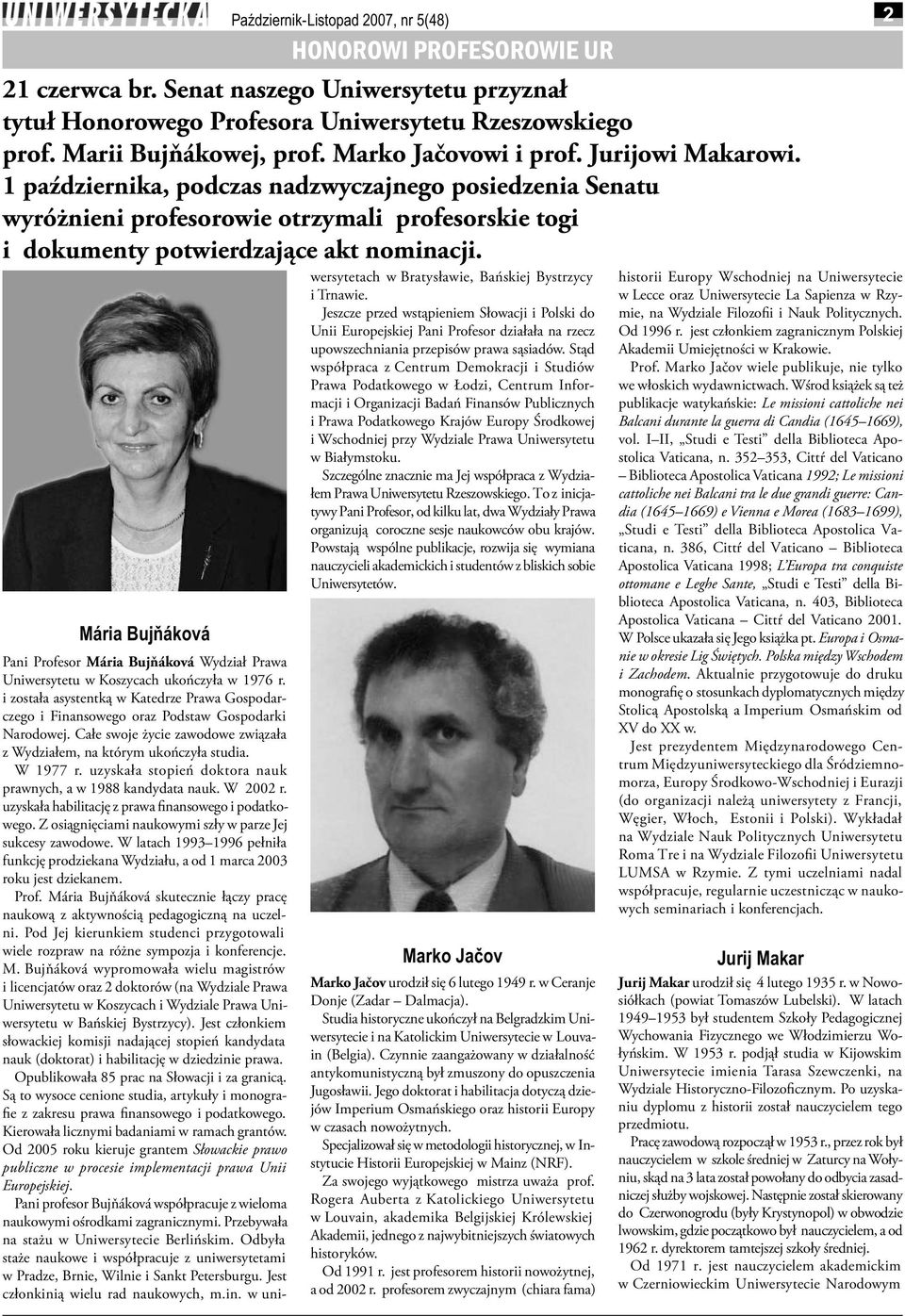 uzyskała stopień doktora nauk praw nych, a w 1988 kan dy da ta nauk. W 2002 r. uzyskała habilitację z prawa fi nan so we go i po dat kowego.