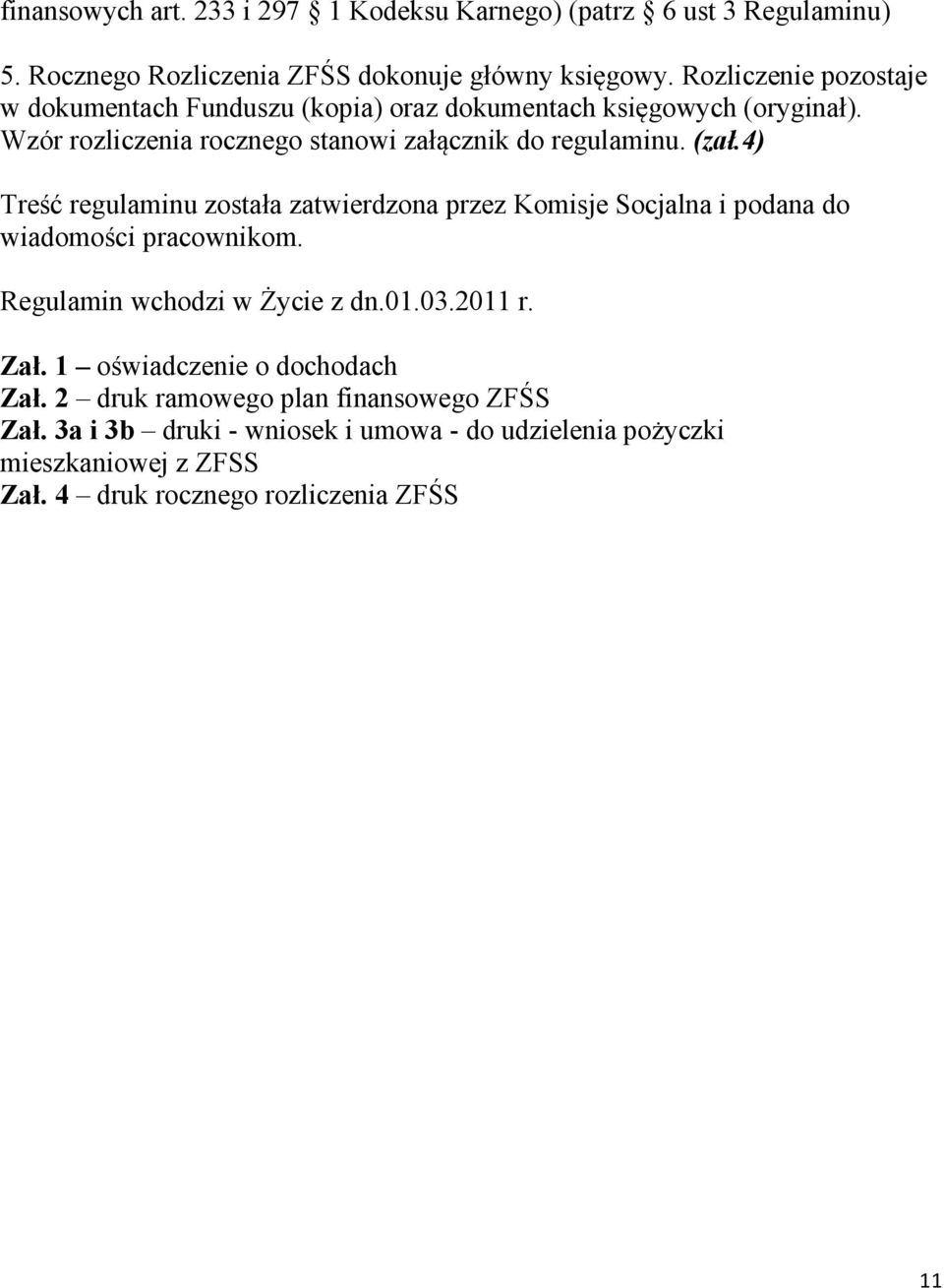 4) Treść regulaminu została zatwierdzona przez Komisje Socjalna i podana do wiadomości pracownikom. Regulamin wchodzi w Życie z dn.01.03.2011 r. Zał.