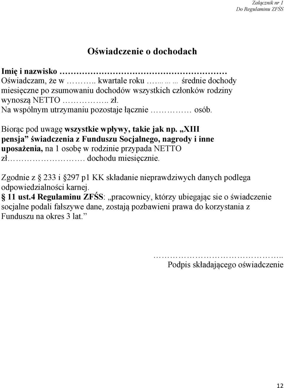 Biorąc pod uwagę wszystkie wpływy, takie jak np. XIII pensja świadczenia z Funduszu Socjalnego, nagrody i inne uposażenia, na 1 osobę w rodzinie przypada NETTO zł. dochodu miesięcznie.