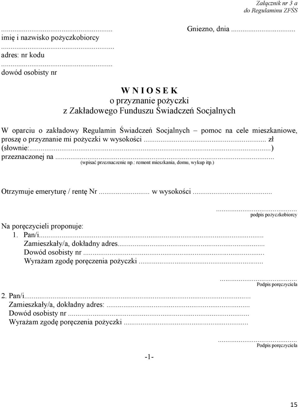 przyznanie mi pożyczki w wysokości... zł (słownie:...) przeznaczonej na... (wpisać przeznaczenie np.: remont mieszkania, domu, wykup itp.) Otrzymuje emeryturę / rentę Nr... w wysokości...... podpis pożyczkobiorcy Na poręczycieli proponuje: 1.