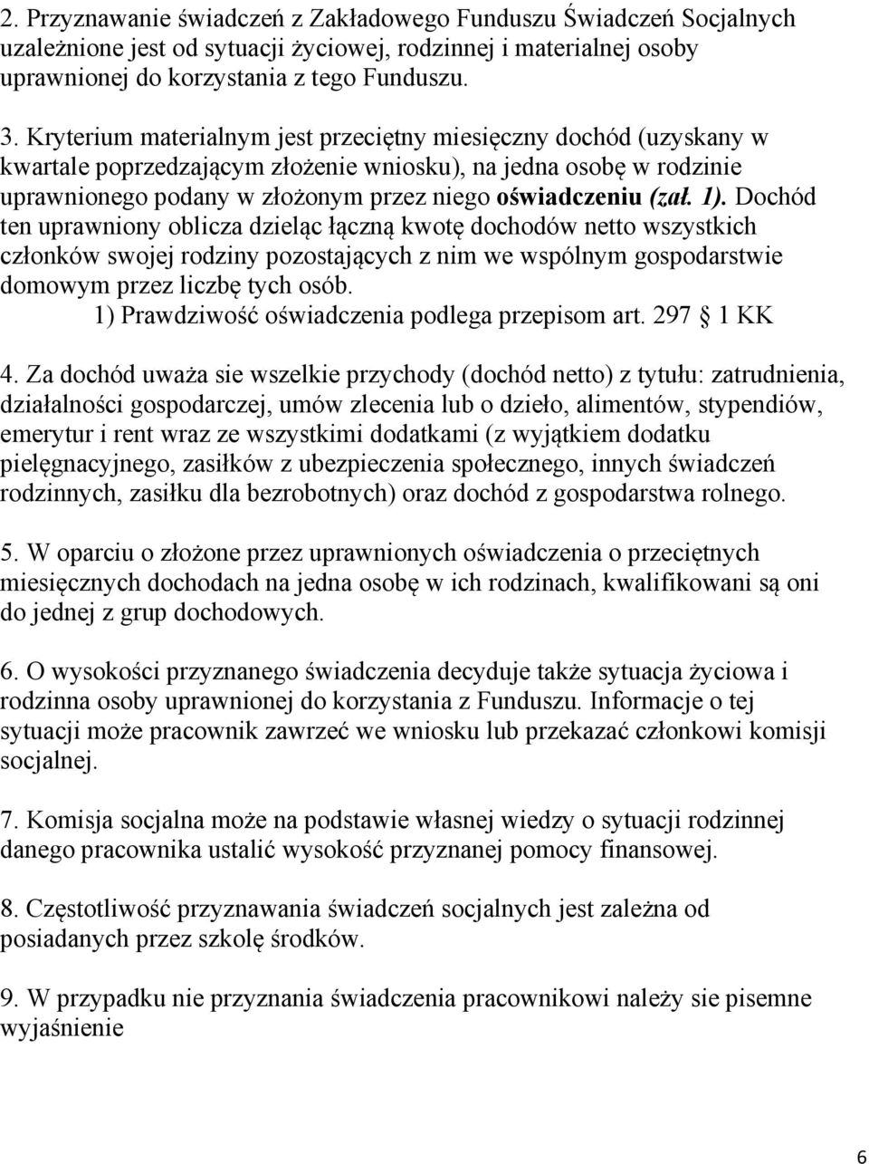 1). Dochód ten uprawniony oblicza dzieląc łączną kwotę dochodów netto wszystkich członków swojej rodziny pozostających z nim we wspólnym gospodarstwie domowym przez liczbę tych osób.