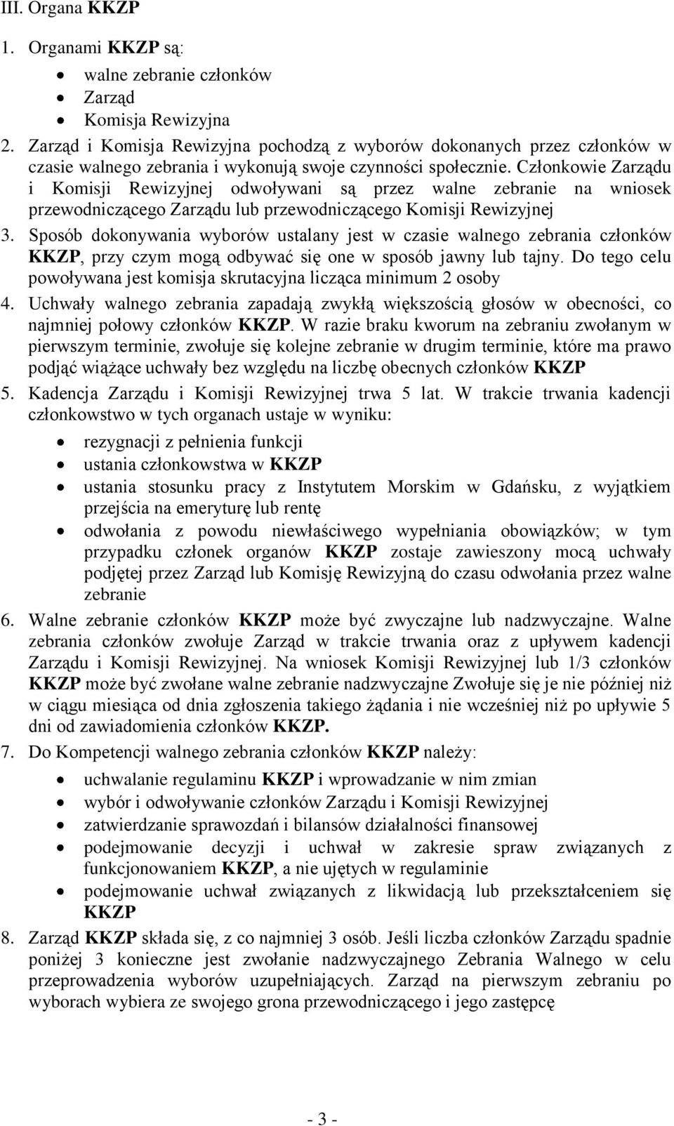 Członkowie Zarządu i Komisji Rewizyjnej odwoływani są przez walne zebranie na wniosek przewodniczącego Zarządu lub przewodniczącego Komisji Rewizyjnej 3.