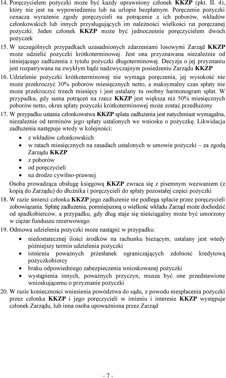 Jeden członek KKZP może być jednocześnie poręczycielem dwóch pożyczek 15. W szczególnych przypadkach uzasadnionych zdarzeniami losowymi Zarząd KKZP może udzielić pożyczki krótkoterminowej.