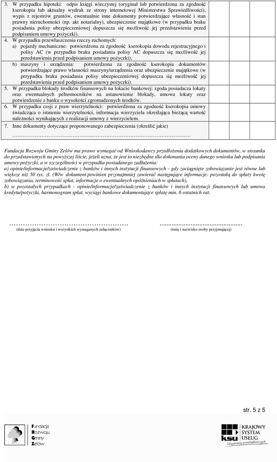 akt notarialny), ubezpieczenie majątkowe (w przypadku braku posiadania polisy ubezpieczeniowej dopuszcza się możliwość jej przedstawienia przed podpisaniem umowy pożyczki). 4.