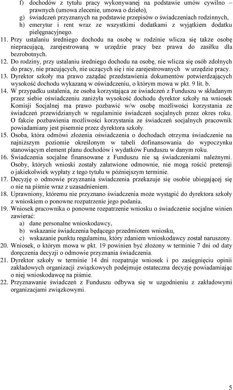 Przy ustalaniu średniego dochodu na osobę w rodzinie wlicza się także osobę niepracującą, zarejestrowaną w urzędzie pracy bez prawa do zasiłku dla bezrobotnych. 12.