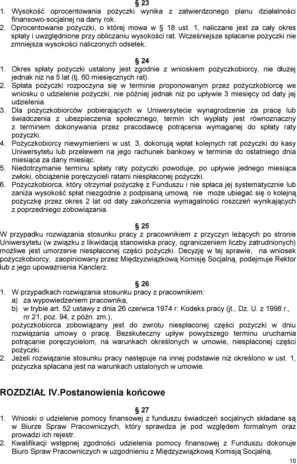 Okres spłaty pożyczki ustalony jest zgodnie z wnioskiem pożyczkobiorcy, nie dłużej jednak niż na 5 lat (tj. 60 miesięcznych rat). 2.