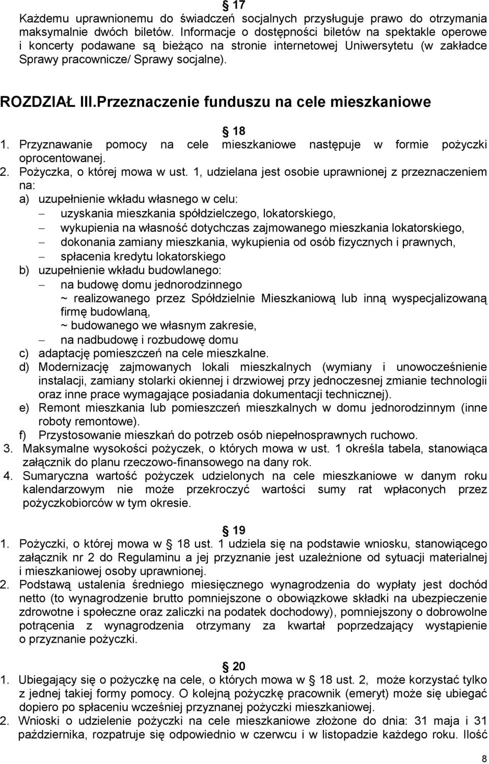 Przeznaczenie funduszu na cele mieszkaniowe 18 1. Przyznawanie pomocy na cele mieszkaniowe następuje w formie pożyczki oprocentowanej. 2. Pożyczka, o której mowa w ust.