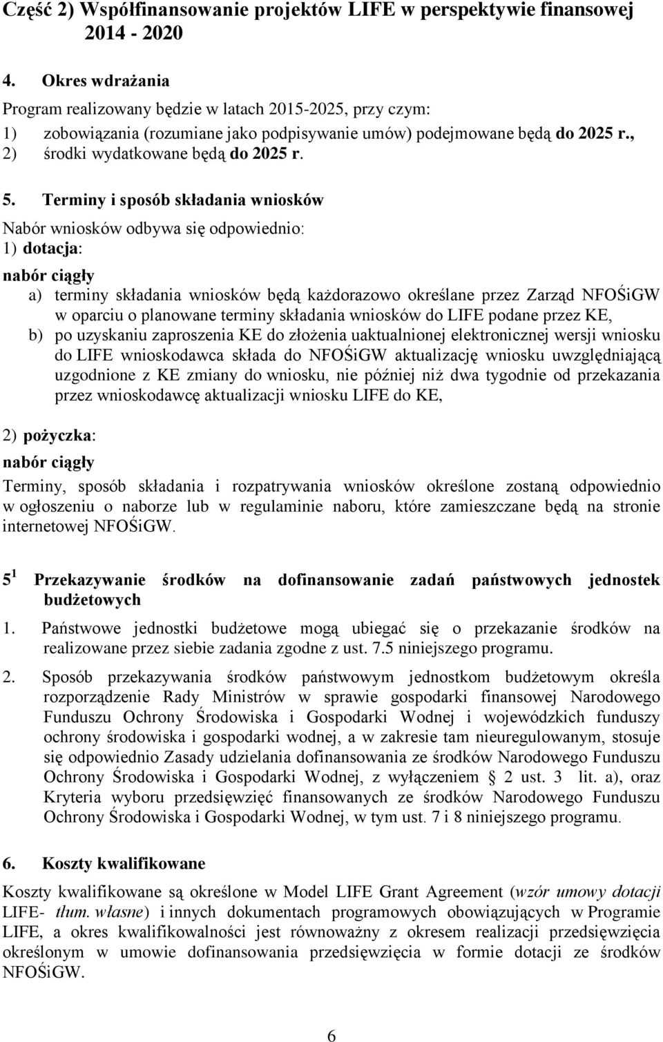 Terminy i sposób składania wniosków Nabór wniosków odbywa się odpowiednio: 1) dotacja: nabór ciągły a) terminy składania wniosków będą każdorazowo określane przez Zarząd NFOŚiGW w oparciu o planowane