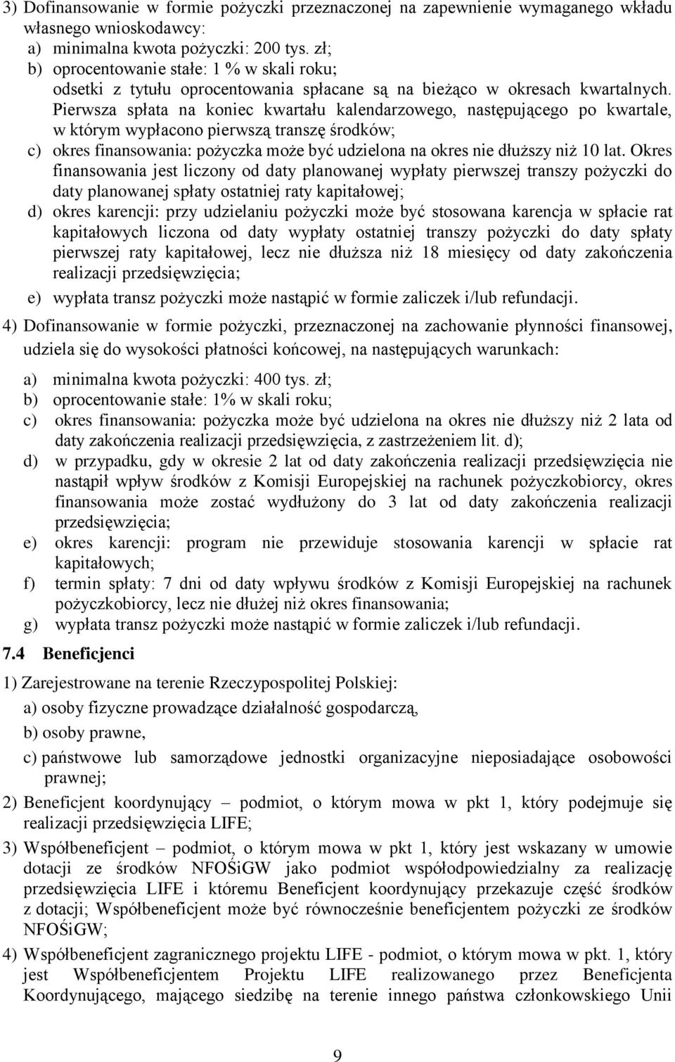 Pierwsza spłata na koniec kwartału kalendarzowego, następującego po kwartale, w którym wypłacono pierwszą transzę środków; c) okres finansowania: pożyczka może być udzielona na okres nie dłuższy niż