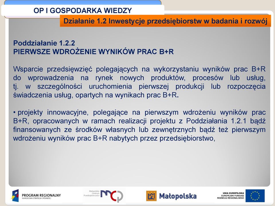 2 PIERWSZE WDROŻENIE WYNIKÓW PRAC B+R Wsparcie przedsięwzięć polegających na wykorzystaniu wyników prac B+R do wprowadzenia na rynek nowych produktów, procesów lub