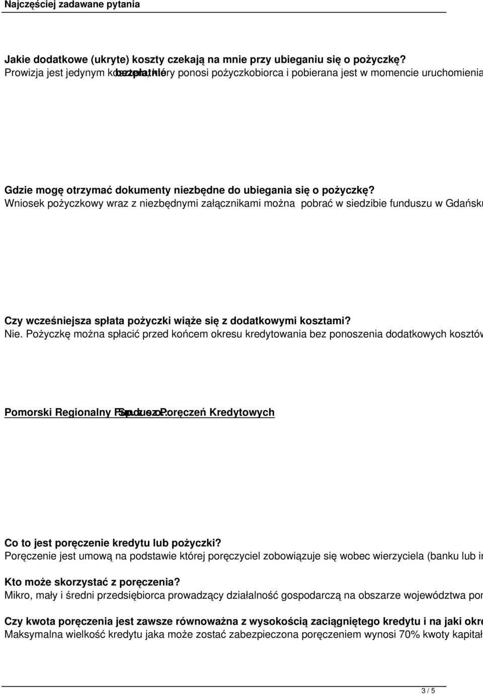 Wniosek pożyczkowy wraz z niezbędnymi załącznikami można pobrać w siedzibie funduszu w Gdańsku Czy wcześniejsza spłata pożyczki wiąże się z dodatkowymi kosztami? Nie.