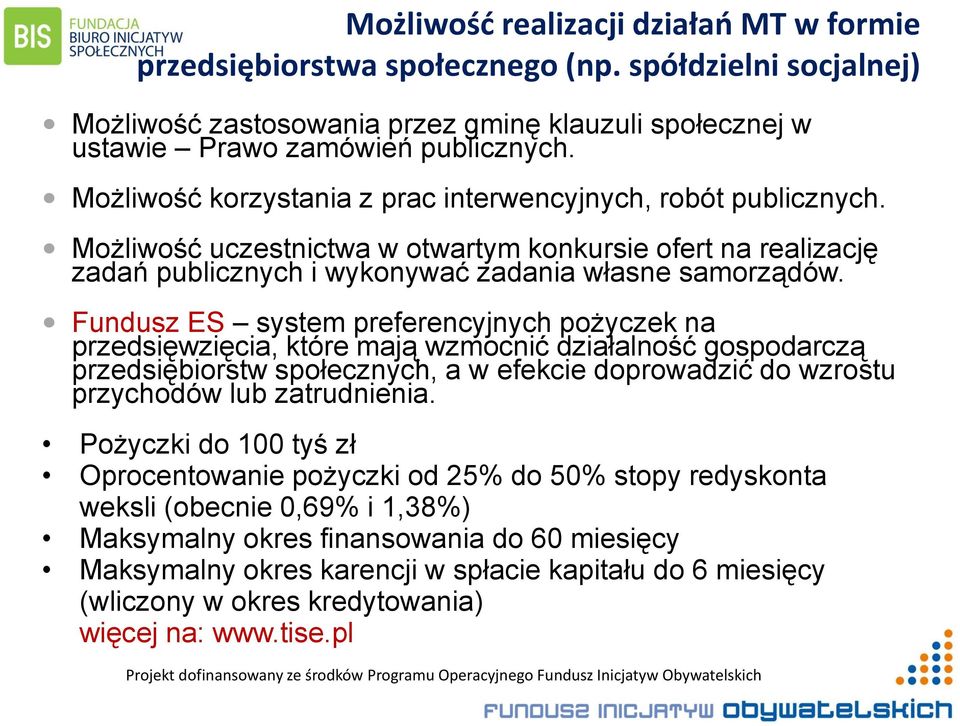 Fundusz ES system preferencyjnych pożyczek na przedsięwzięcia, które mają wzmocnić działalność gospodarczą przedsiębiorstw społecznych, a w efekcie doprowadzić do wzrostu przychodów lub zatrudnienia.