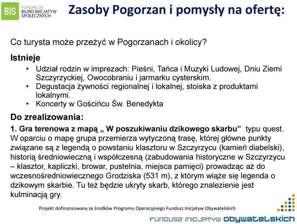 Degustacja żywności regionalnej i lokalnej, stoiska z produktami lokalnymi. Koncerty w Gościńcu Św. Benedykta Do zrealizowania: 1. Gra terenowa z mapą W poszukiwaniu dzikowego skarbu typu quest.