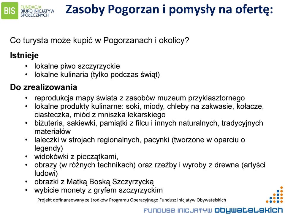 kulinarne: soki, miody, chleby na zakwasie, kołacze, ciasteczka, miód z mniszka lekarskiego biżuteria, sakiewki, pamiątki z filcu i innych naturalnych, tradycyjnych