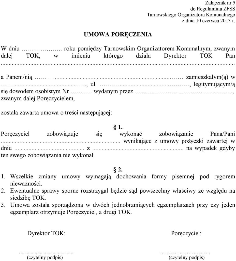 Poręczyciel zobowiązuje się wykonać zobowiązanie Pana/Pani... wynikające z umowy pożyczki zawartej w dniu... z... na wypadek gdyby ten swego zobowiązania nie wykonał. 2. 1.