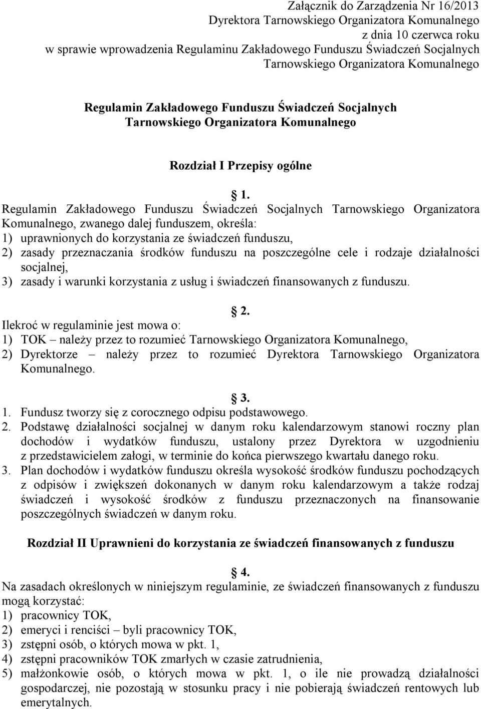 Regulamin Zakładowego Funduszu Świadczeń Socjalnych Tarnowskiego Organizatora Komunalnego, zwanego dalej funduszem, określa: 1) uprawnionych do korzystania ze świadczeń funduszu, 2) zasady