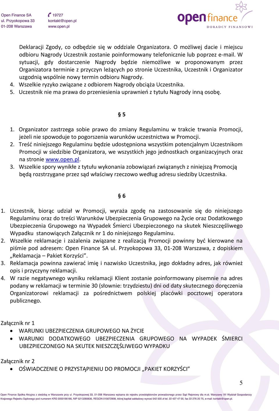 odbioru Nagrody. 4. Wszelkie ryzyko związane z odbiorem Nagrody obciąża Uczestnika. 5. Uczestnik nie ma prawa do przeniesienia uprawnieo z tytułu Nagrody inną osobę. 5 1.