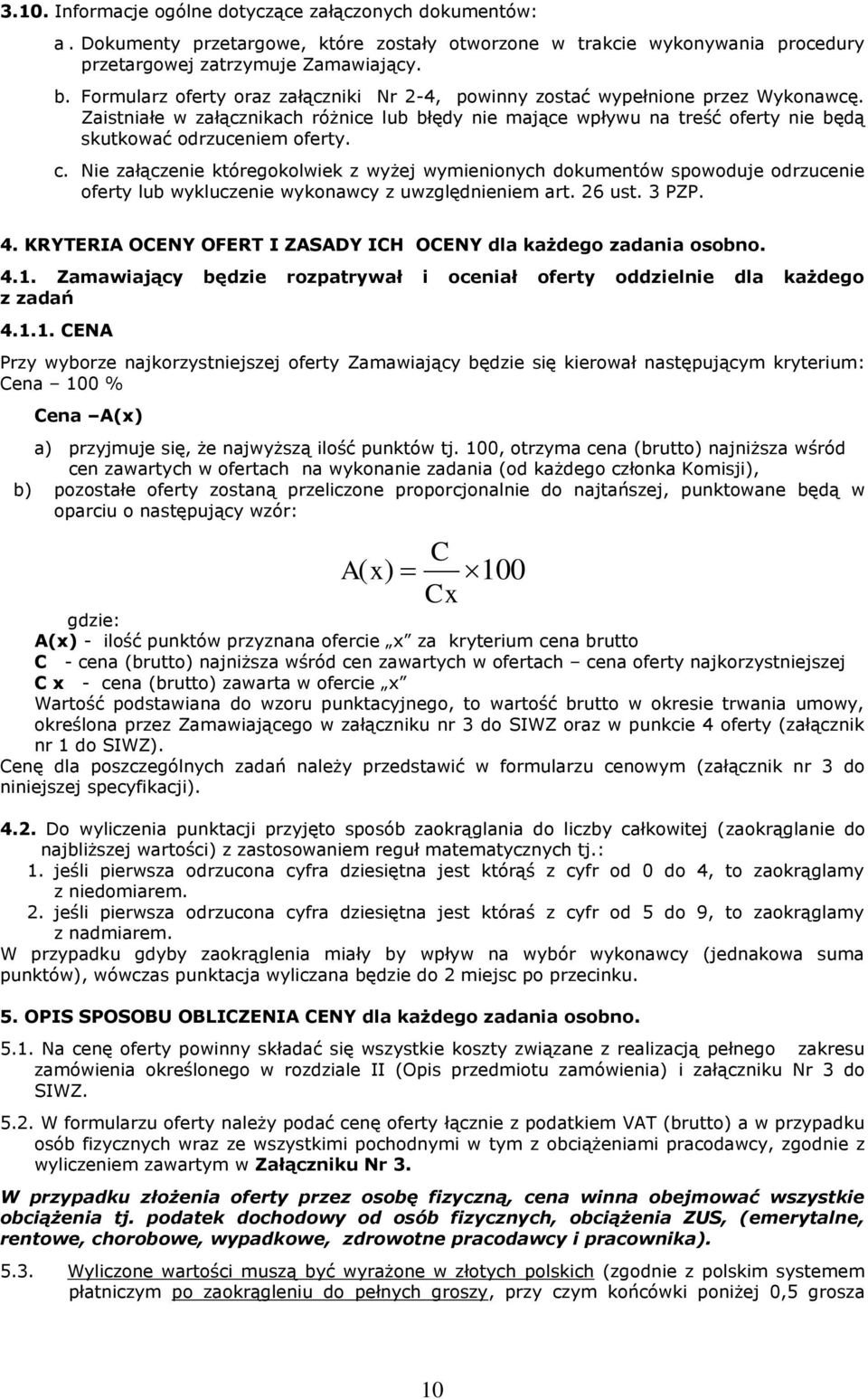 c. Nie załączenie któregokolwiek z wyżej wymienionych dokumentów spowoduje odrzucenie oferty lub wykluczenie wykonawcy z uwzględnieniem art. 26 ust. 3 PZP. 4.