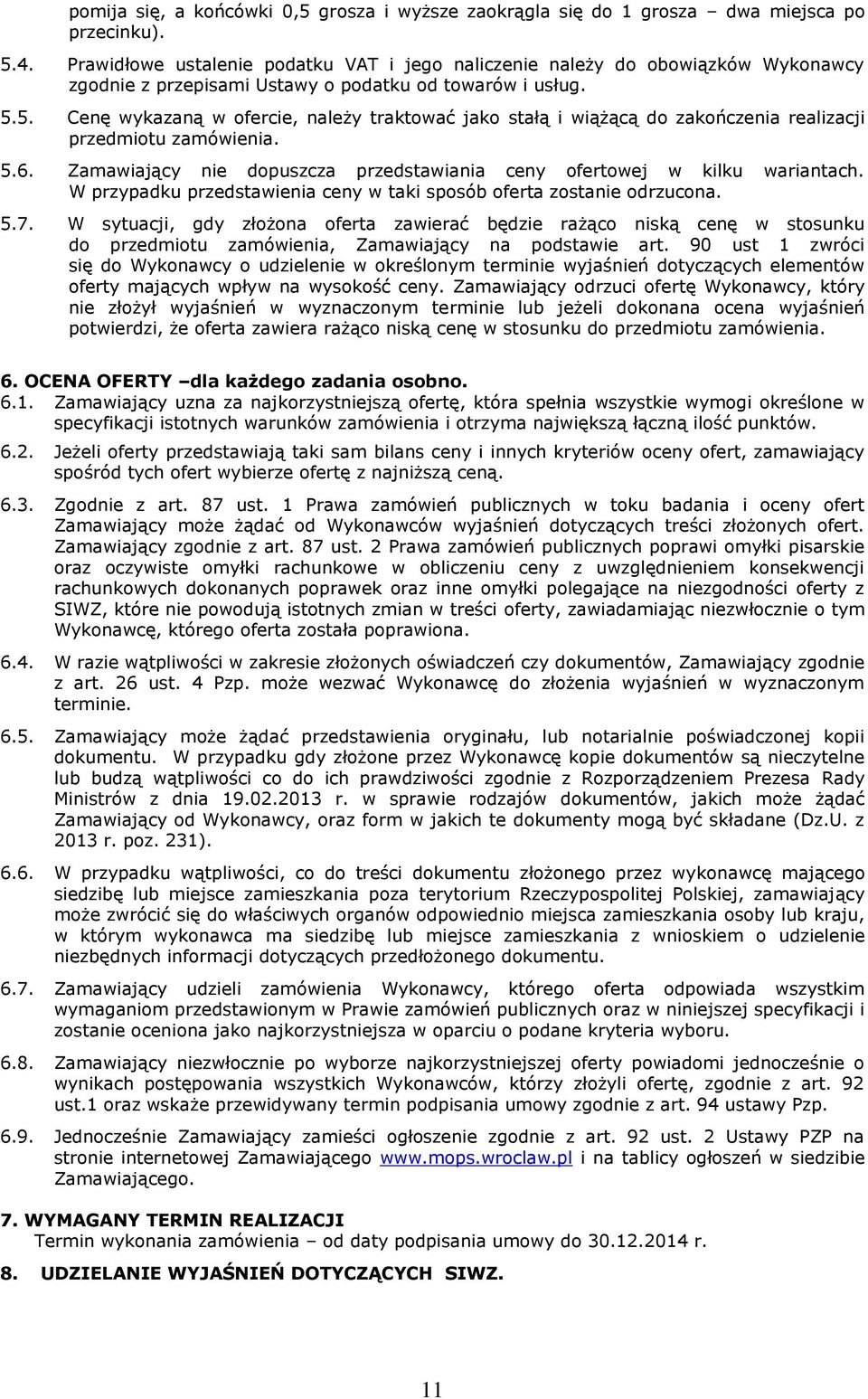 5. Cenę wykazaną w ofercie, należy traktować jako stałą i wiążącą do zakończenia realizacji przedmiotu zamówienia. 5.6. Zamawiający nie dopuszcza przedstawiania ceny ofertowej w kilku wariantach.