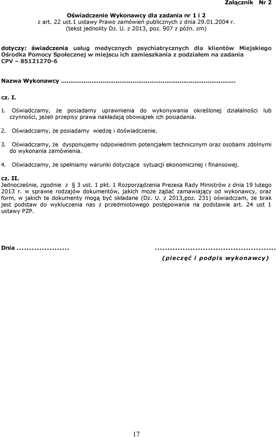 Wykonawcy cz. I. 1. Oświadczamy, że posiadamy uprawnienia do wykonywania określonej działalności lub czynności, jeżeli przepisy prawa nakładają obowiązek ich posiadania. 2.