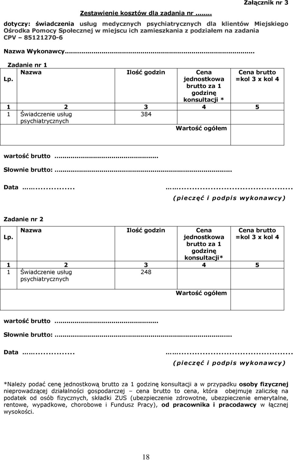 .. Zadanie nr 1 Nazwa Ilość godzin Cena Cena brutto Lp. jednostkowa =kol 3 x kol 4 brutto za 1 godzinę konsultacji * 1 2 3 4 5 1 Świadczenie usług 384 psychiatrycznych Wartość ogółem wartość brutto.