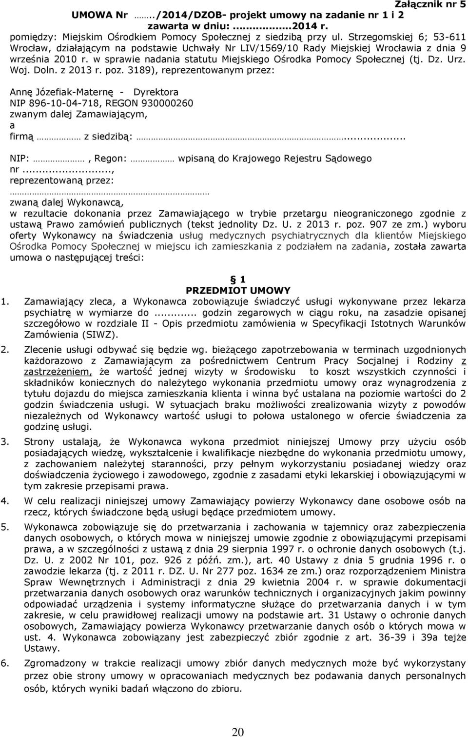 Dz. Urz. Woj. Doln. z 2013 r. poz. 3189), reprezentowanym przez: Annę Józefiak-Maternę - Dyrektora NIP 896-10-04-718, REGON 930000260 zwanym dalej Zamawiającym, a firmą z siedzibą:.