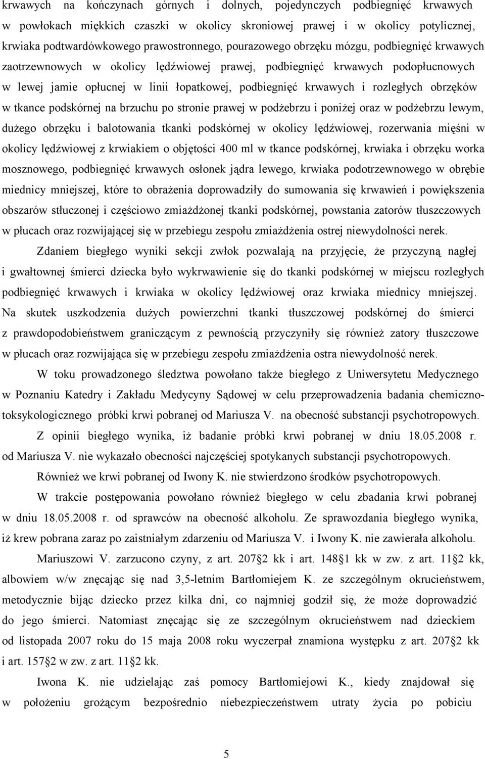 rozległych obrzęków w tkance podskórnej na brzuchu po stronie prawej w podżebrzu i poniżej oraz w podżebrzu lewym, dużego obrzęku i balotowania tkanki podskórnej w okolicy lędźwiowej, rozerwania