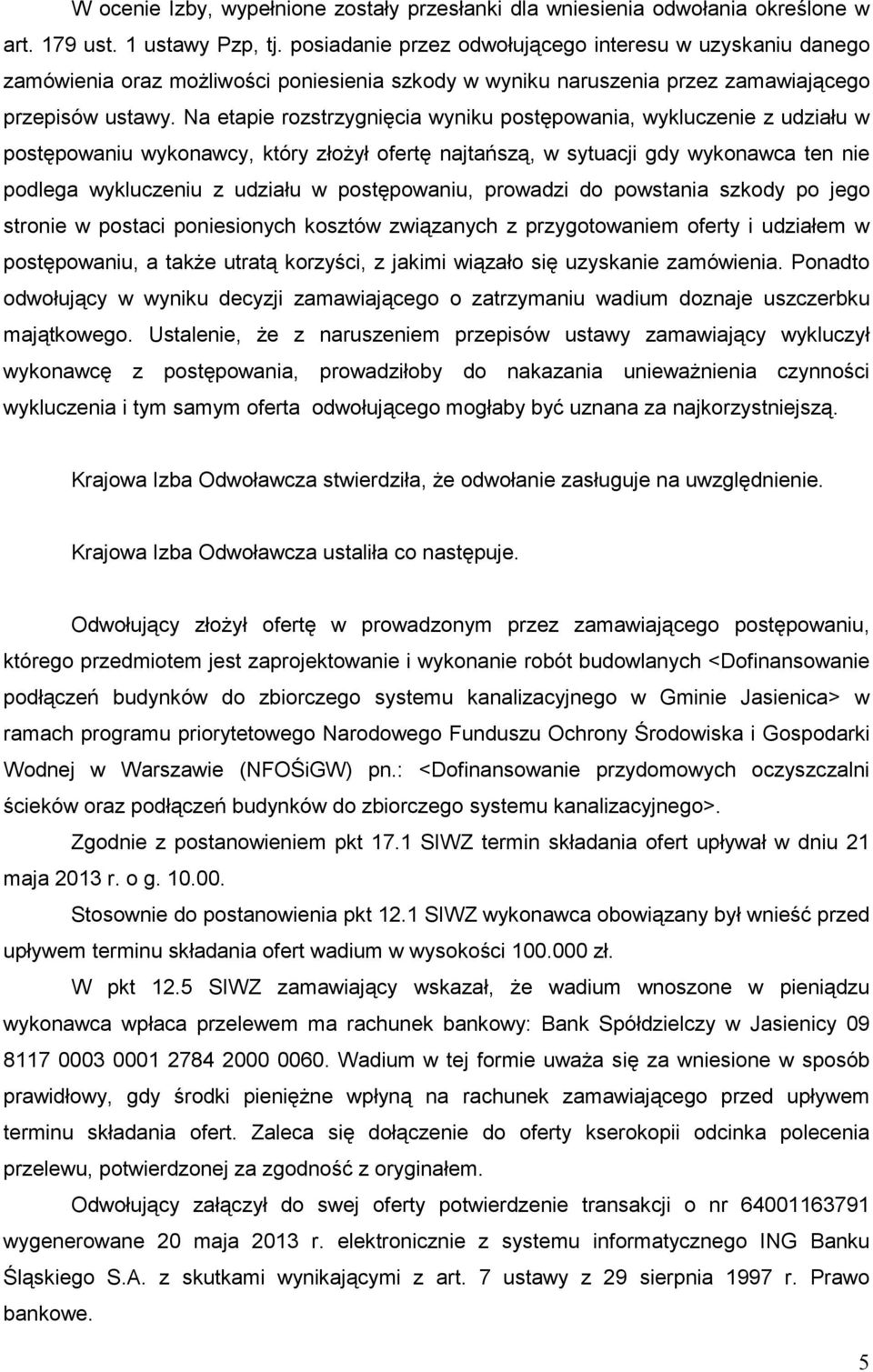 Na etapie rozstrzygnięcia wyniku postępowania, wykluczenie z udziału w postępowaniu wykonawcy, który złoŝył ofertę najtańszą, w sytuacji gdy wykonawca ten nie podlega wykluczeniu z udziału w