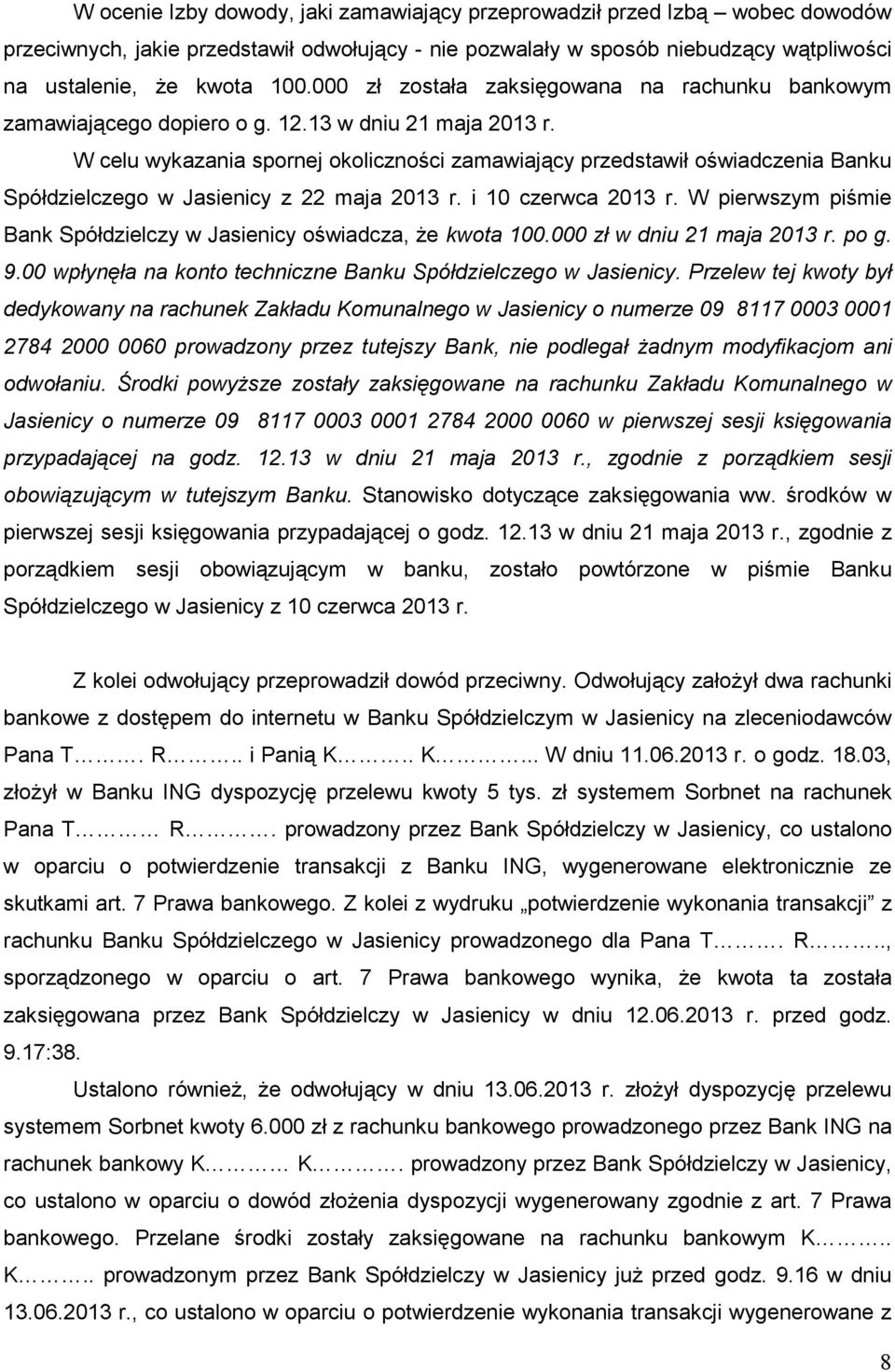 W celu wykazania spornej okoliczności zamawiający przedstawił oświadczenia Banku Spółdzielczego w Jasienicy z 22 maja 2013 r. i 10 czerwca 2013 r.