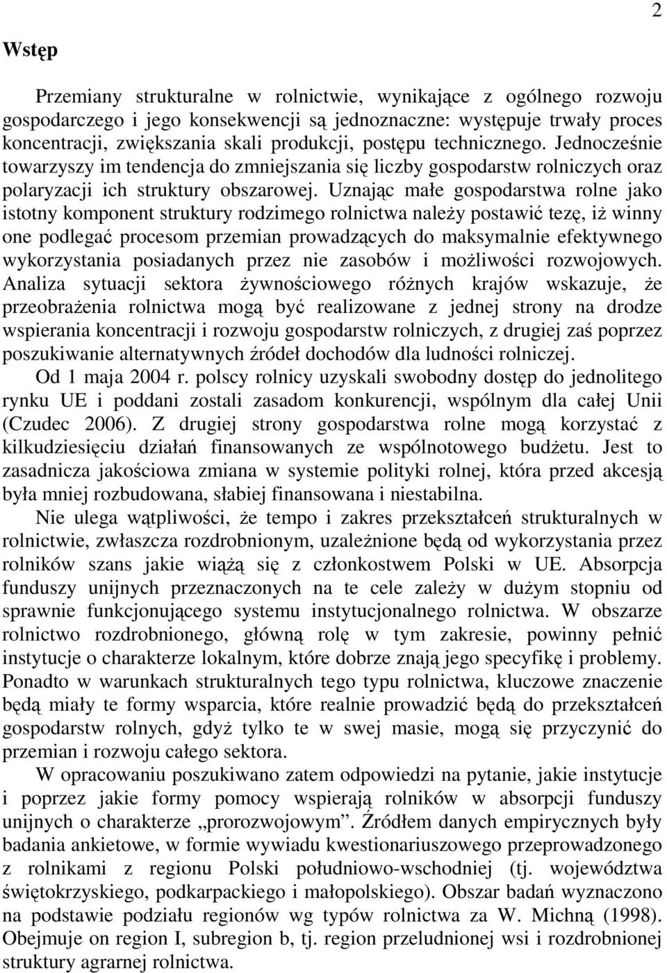 Uznając małe gospodarstwa rolne jako istotny komponent struktury rodzimego rolnictwa naleŝy postawić tezę, iŝ winny one podlegać procesom przemian prowadzących do maksymalnie efektywnego