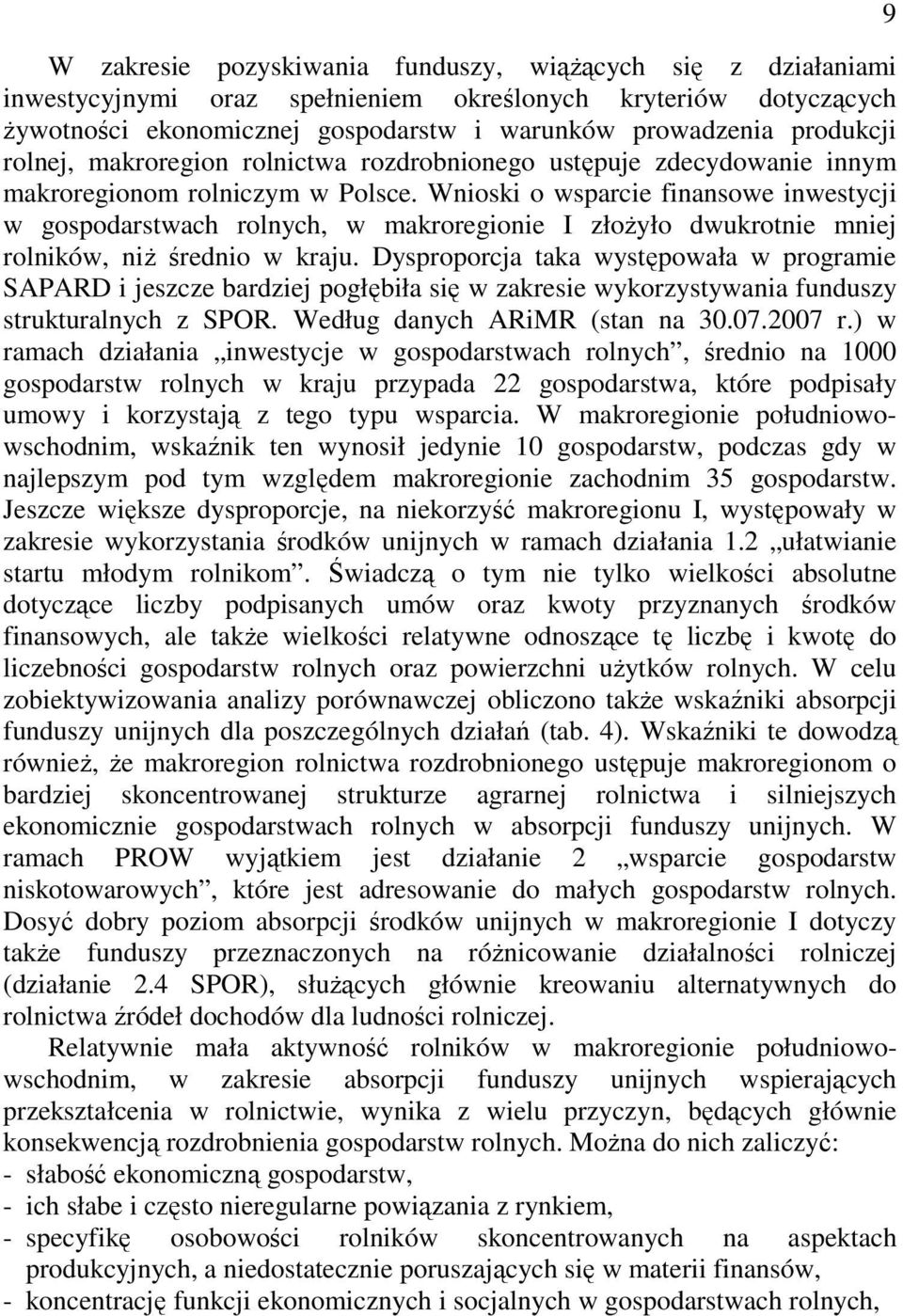 Wnioski o wsparcie finansowe inwestycji w gospodarstwach rolnych, w makroregionie I złoŝyło dwukrotnie mniej rolników, niŝ średnio w kraju.