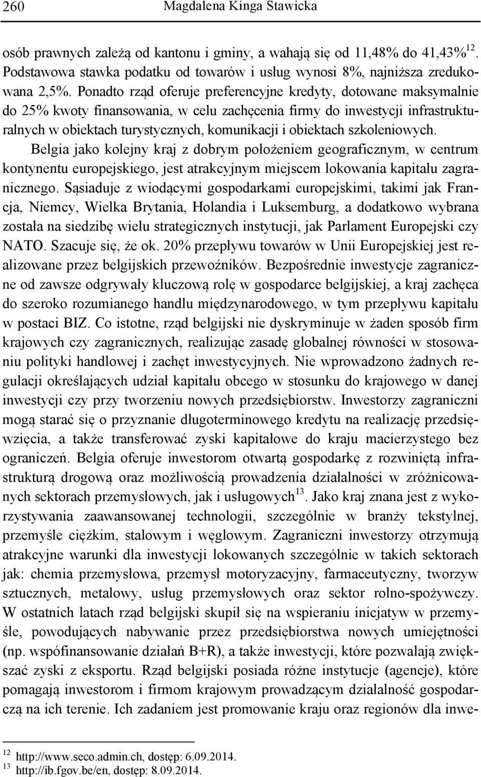 obiektach szkoleniowych. Belgia jako kolejny kraj z dobrym położeniem geograficznym, w centrum kontynentu europejskiego, jest atrakcyjnym miejscem lokowania kapitału zagranicznego.