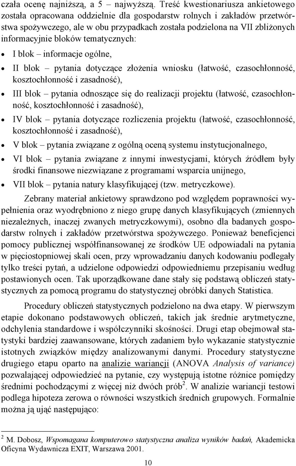 bloków tematycznych: I blok informacje ogólne, II blok pytania dotyczące złożenia wniosku (łatwość, czasochłonność, kosztochłonność i zasadność), III blok pytania odnoszące się do realizacji projektu