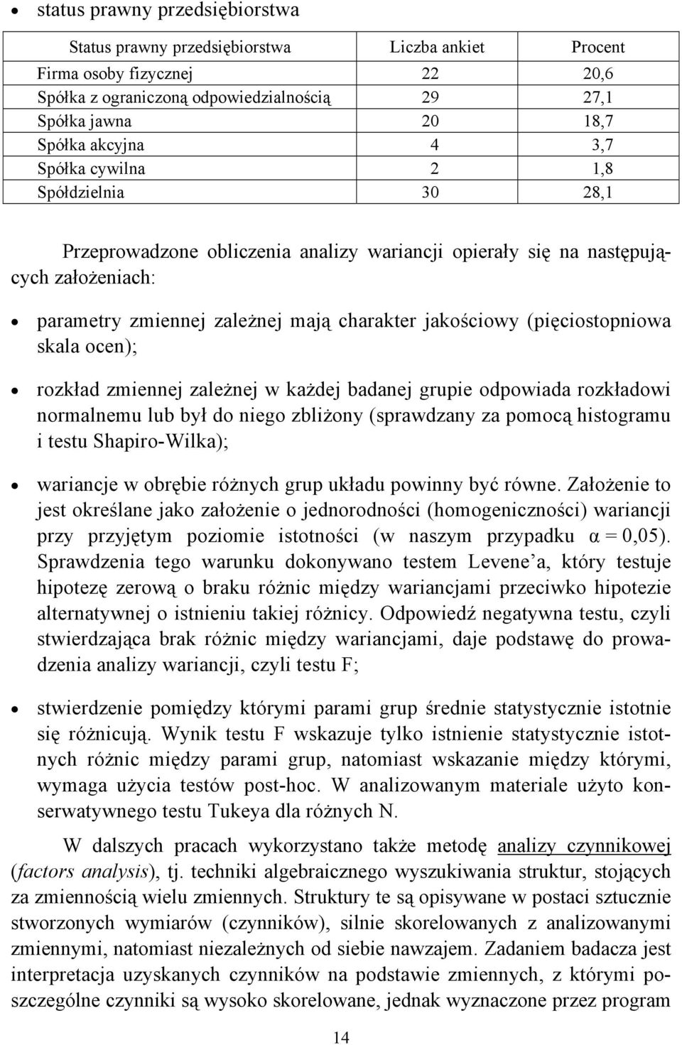 (pięciostopniowa skala ocen); rozkład zmiennej zależnej w każdej badanej grupie odpowiada rozkładowi normalnemu lub był do niego zbliżony (sprawdzany za pomocą histogramu i testu Shapiro-Wilka);