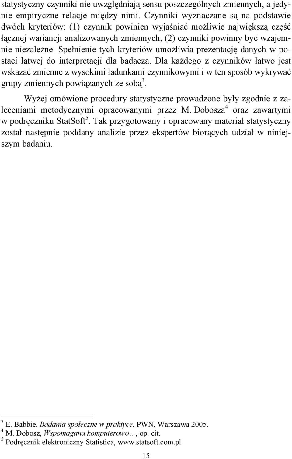 Spełnienie tych kryteriów umożliwia prezentację danych w postaci łatwej do interpretacji dla badacza.