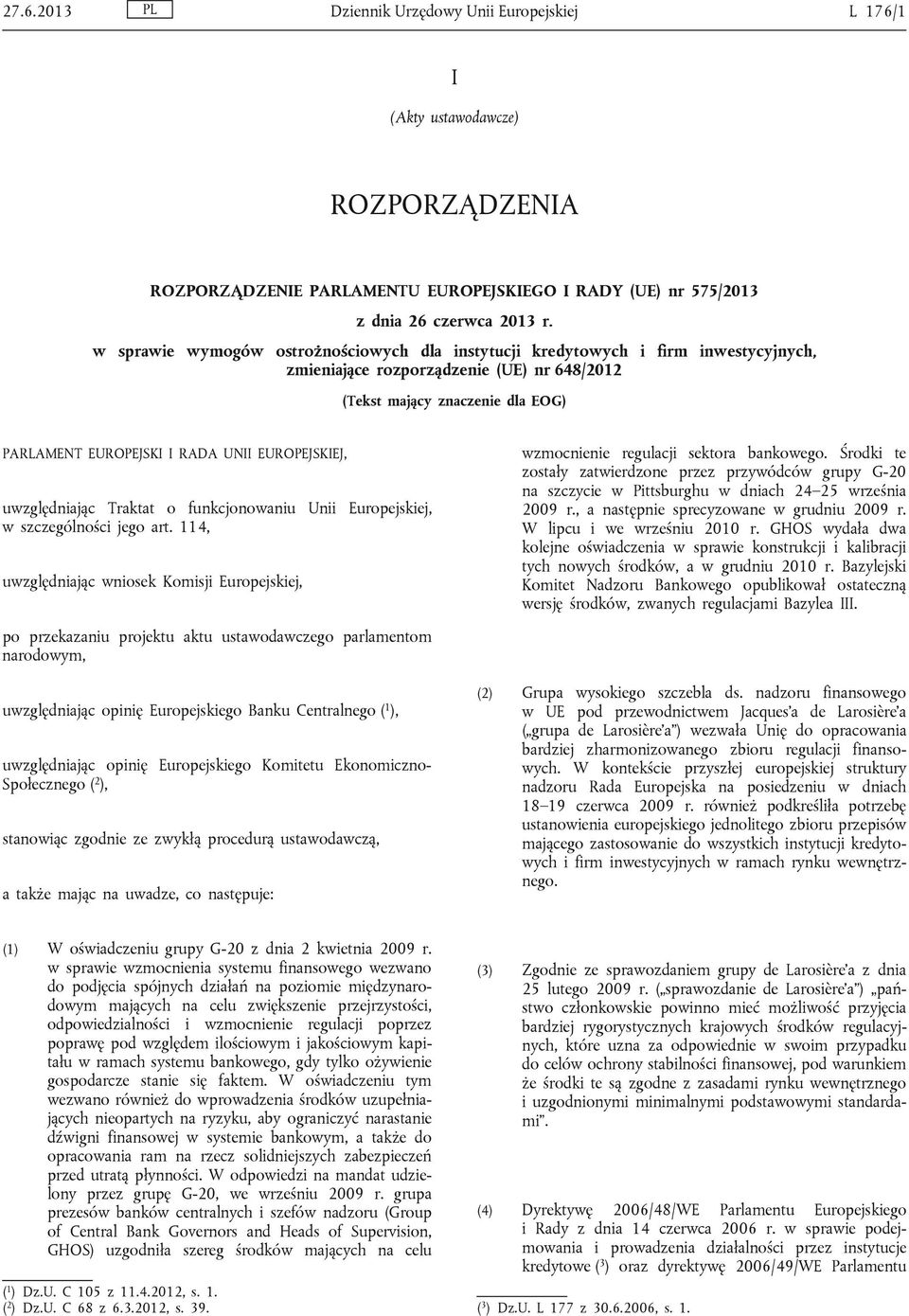 EUROPEJSKIEJ, uwzględniając Traktat o funkcjonowaniu Unii Europejskiej, w szczególności jego art. 114, uwzględniając wniosek Komisji Europejskiej, wzmocnienie regulacji sektora bankowego.