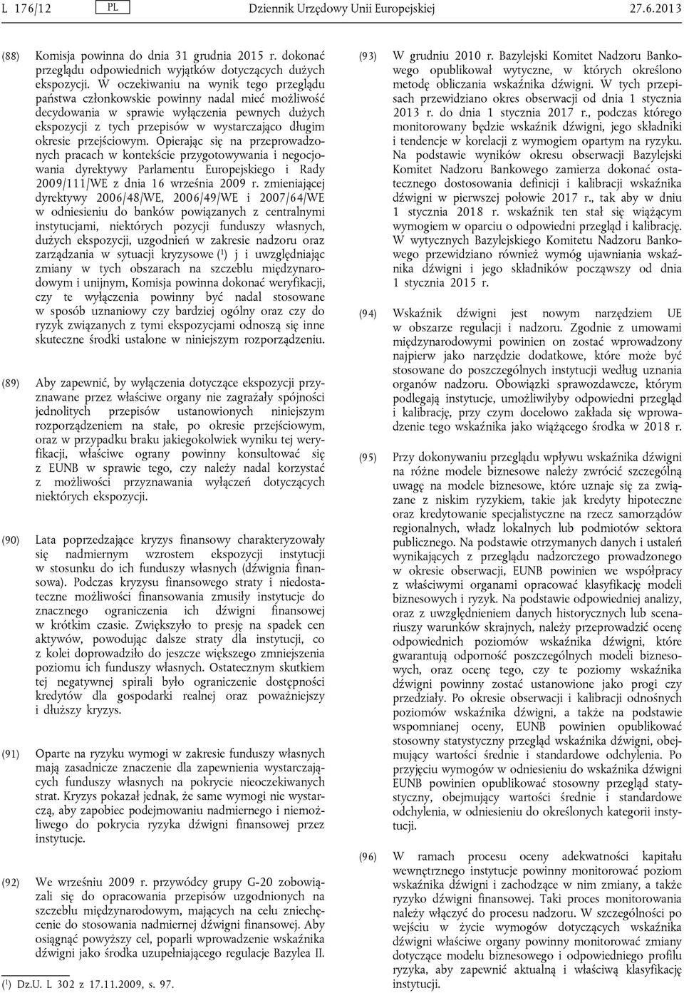 przejściowym. Opierając się na przeprowadzonych pracach w kontekście przygotowywania i negocjowania dyrektywy Parlamentu Europejskiego i Rady 2009/111/WE z dnia 16 września 2009 r.