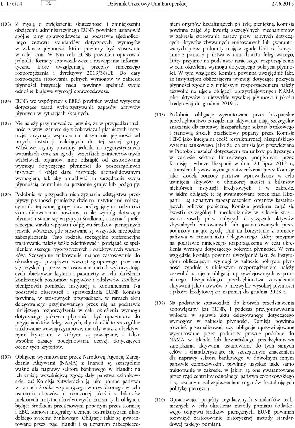 2013 (103) Z myślą o zwiększeniu skuteczności i zmniejszeniu obciążenia administracyjnego EUNB powinien ustanowić spójne ramy sprawozdawcze na podstawie ujednoliconego zestawu standardów dotyczących