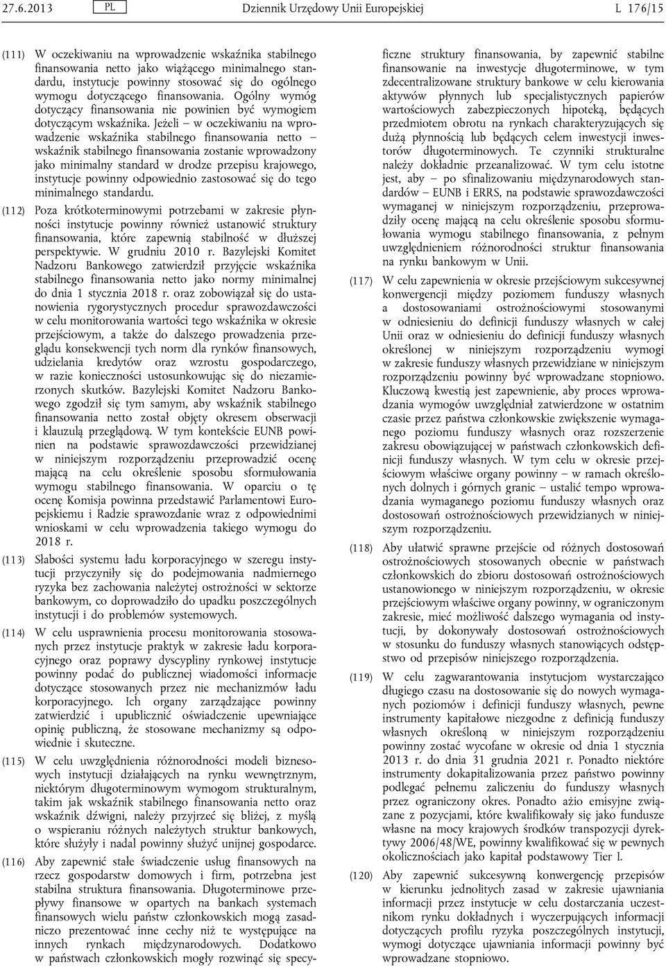 Jeżeli w oczekiwaniu na wprowadzenie wskaźnika stabilnego finansowania netto wskaźnik stabilnego finansowania zostanie wprowadzony jako minimalny standard w drodze przepisu krajowego, instytucje