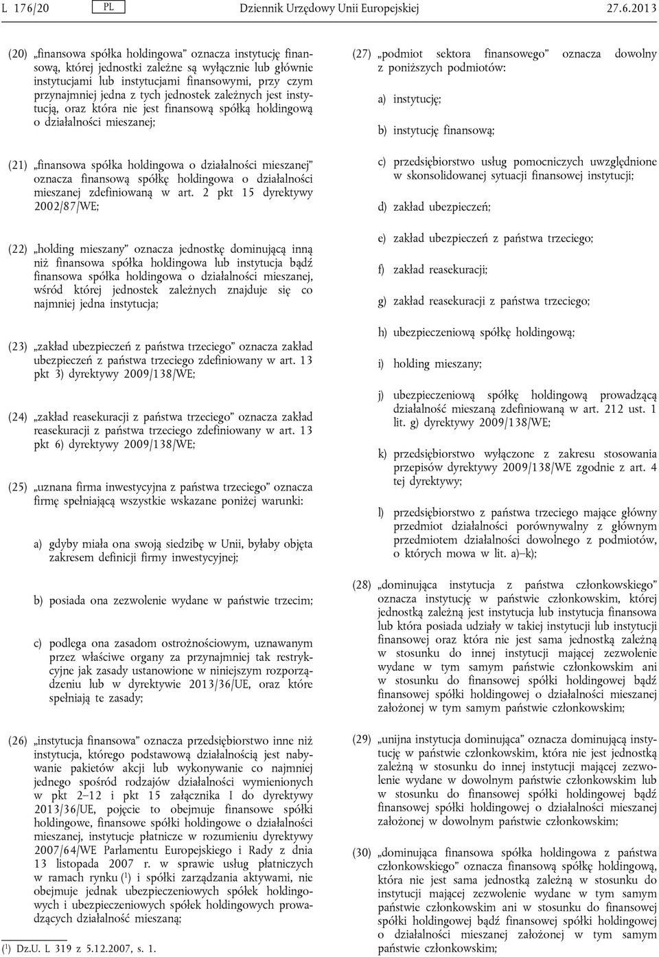 2013 (20) finansowa spółka holdingowa oznacza instytucję finansową, której jednostki zależne są wyłącznie lub głównie instytucjami lub instytucjami finansowymi, przy czym przynajmniej jedna z tych