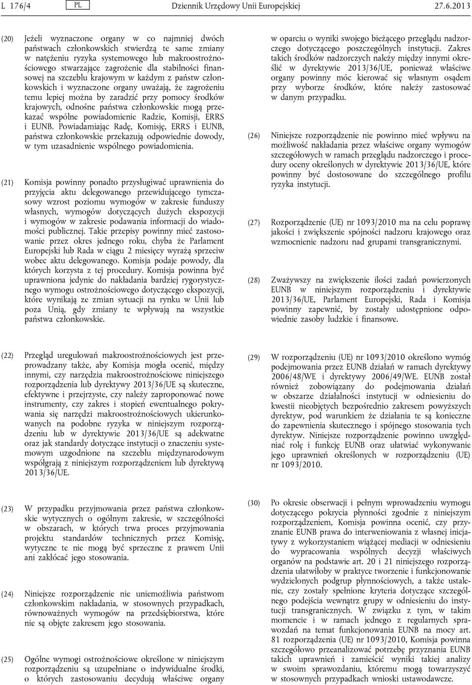 2013 (20) Jeżeli wyznaczone organy w co najmniej dwóch państwach członkowskich stwierdzą te same zmiany w natężeniu ryzyka systemowego lub makroostrożnościowego stwarzające zagrożenie dla stabilności