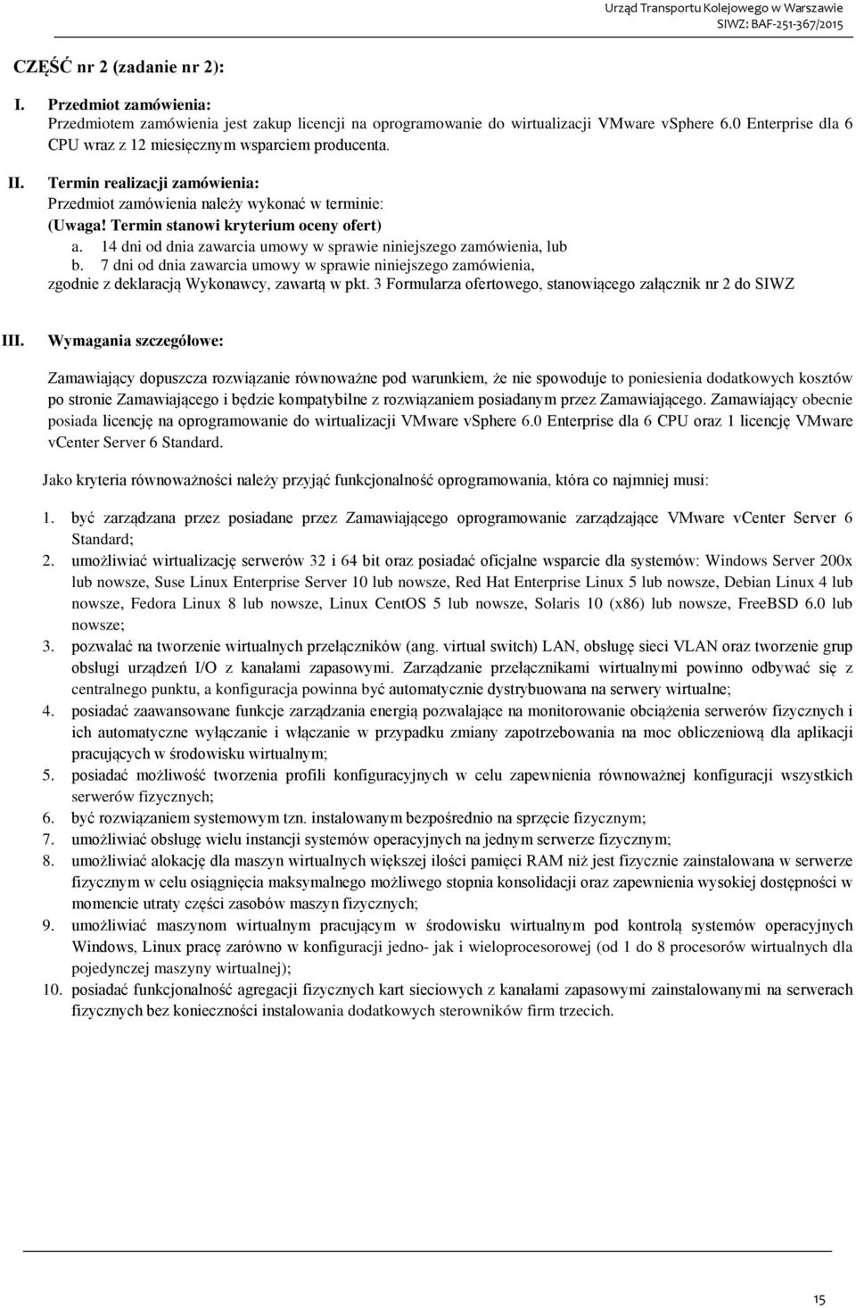 14 dni od dnia zawarcia umowy w sprawie niniejszego zamówienia, lub b. 7 dni od dnia zawarcia umowy w sprawie niniejszego zamówienia, zgodnie z deklaracją Wykonawcy, zawartą w pkt.