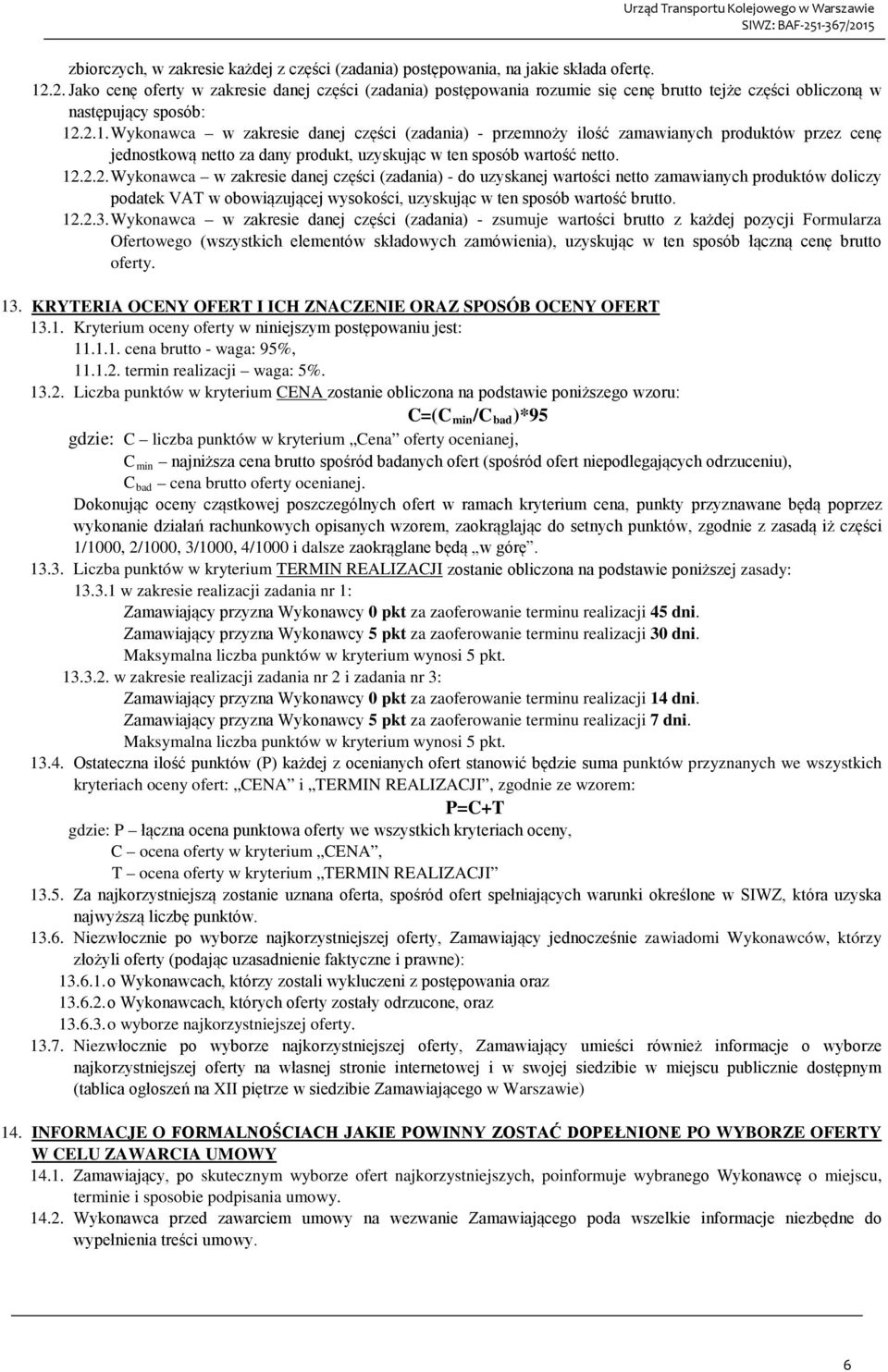 .2.1. Wykonawca w zakresie danej części (zadania) - przemnoży ilość zamawianych produktów przez cenę jednostkową netto za dany produkt, uzyskując w ten sposób wartość netto. 12.2.2. Wykonawca w zakresie danej części (zadania) - do uzyskanej wartości netto zamawianych produktów doliczy podatek VAT w obowiązującej wysokości, uzyskując w ten sposób wartość brutto.