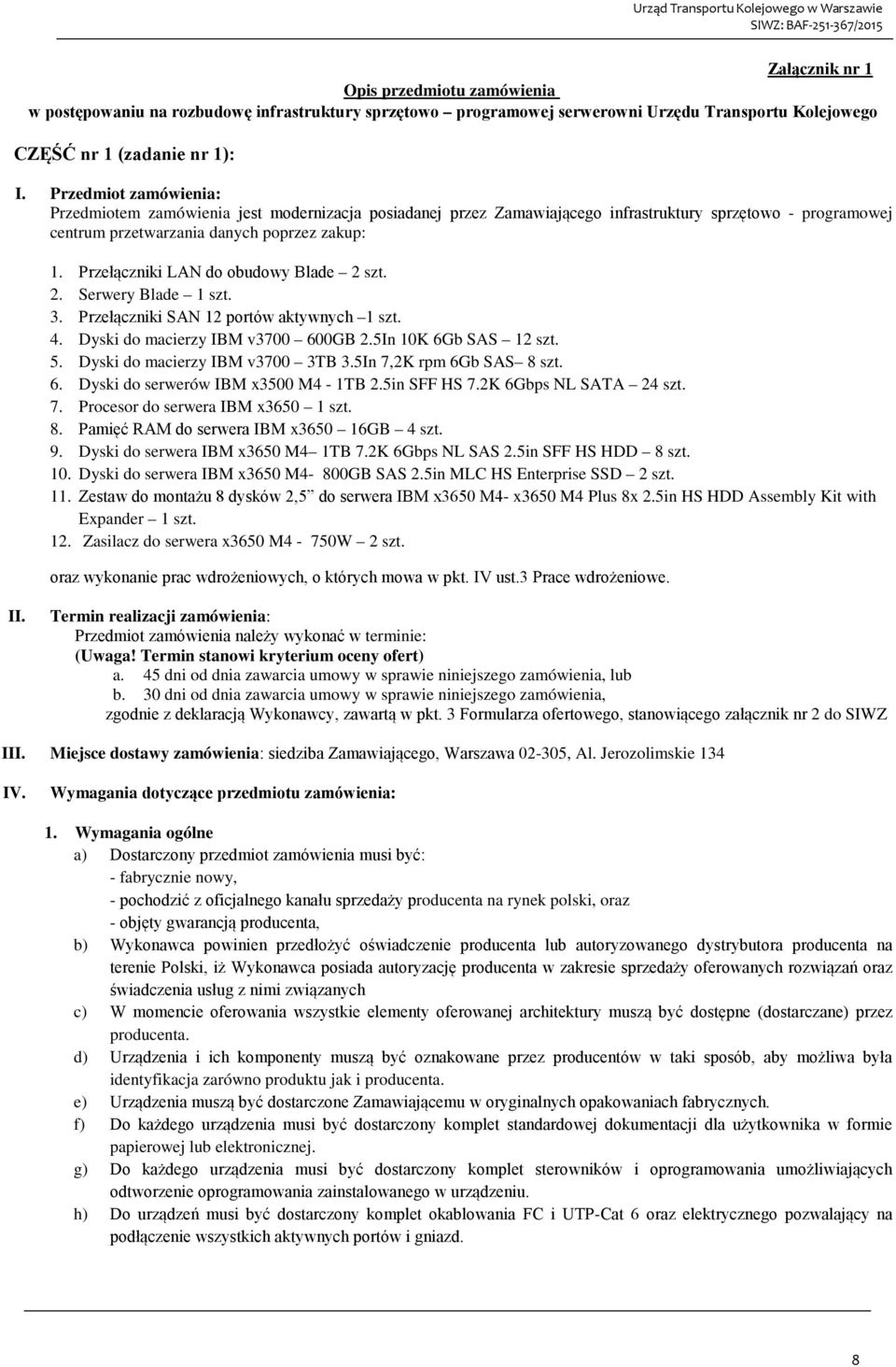 Przełączniki LAN do obudowy Blade 2 szt. 2. Serwery Blade 1 szt. 3. Przełączniki SAN 12 portów aktywnych 1 szt. 4. Dyski do macierzy IBM v3700 600GB 2.5In 10K 6Gb SAS 12 szt. 5.