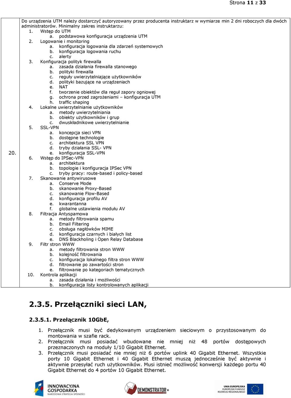 Konfiguracja polityk firewalla a. zasada działania firewalla stanowego b. polityki firewalla c. reguły uwierzytelniające użytkowników d. polityki bazujące na urządzeniach e. NAT f.