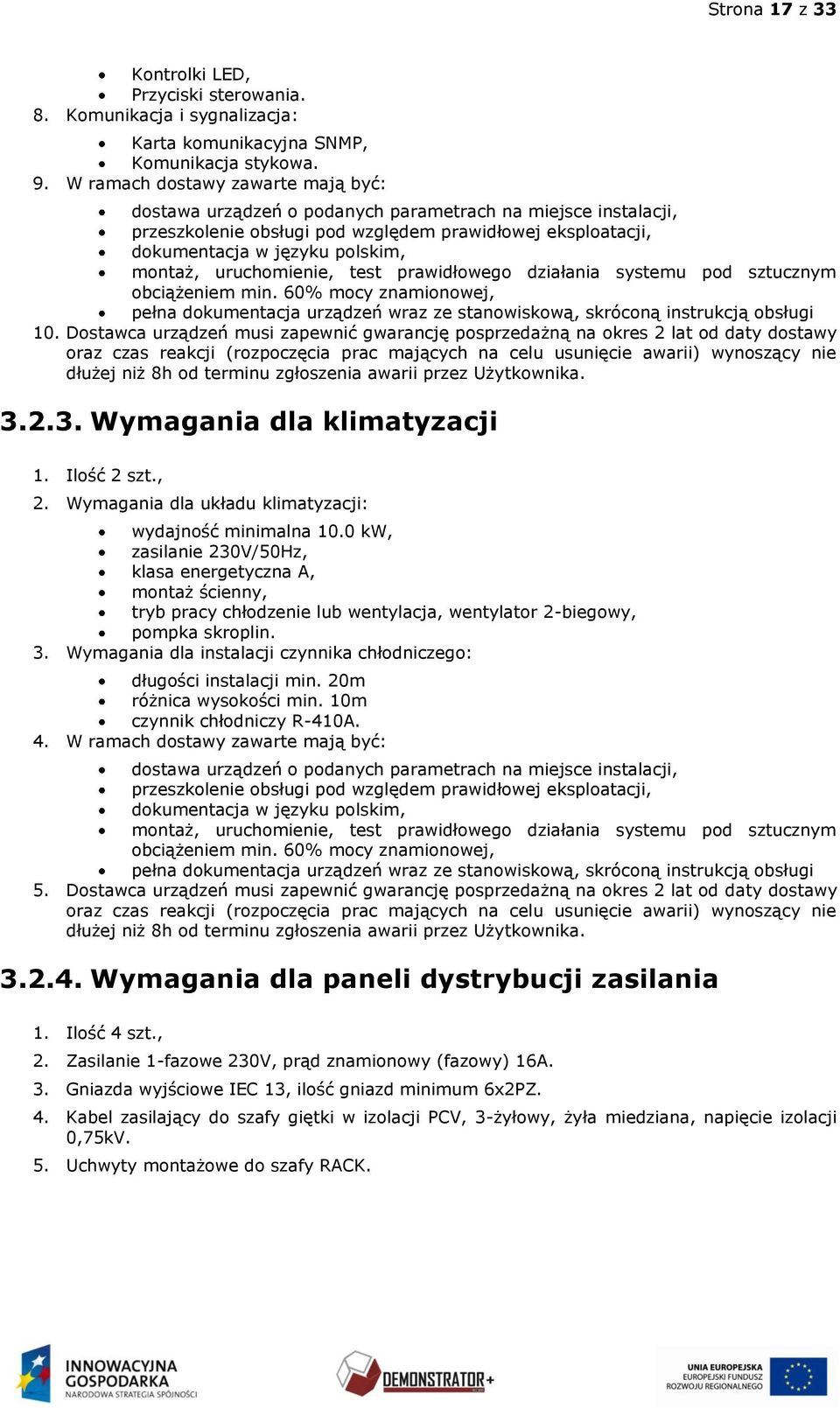 uruchomienie, test prawidłowego działania systemu pod sztucznym obciążeniem min. 60% mocy znamionowej, pełna dokumentacja urządzeń wraz ze stanowiskową, skróconą instrukcją obsługi 10.