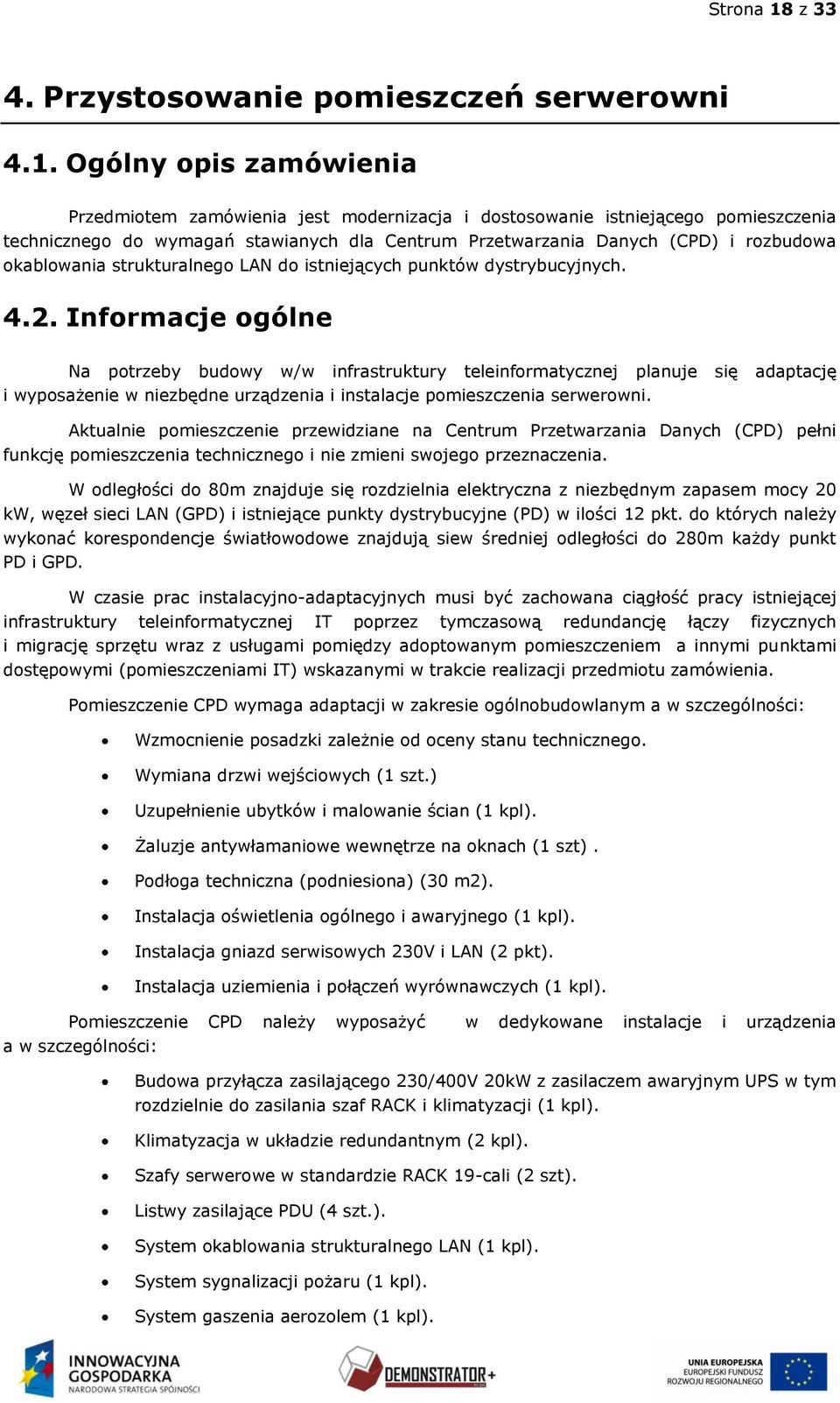 Ogólny opis zamówienia Przedmiotem zamówienia jest modernizacja i dostosowanie istniejącego pomieszczenia technicznego do wymagań stawianych dla Centrum Przetwarzania Danych (CPD) i rozbudowa