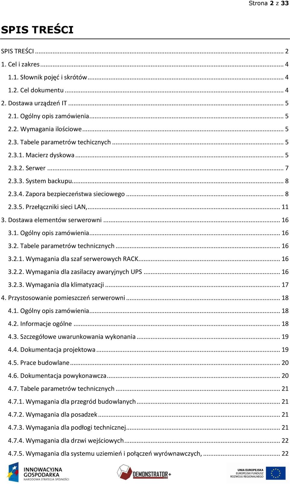 .. 11 3. Dostawa elementów serwerowni... 16 3.1. Ogólny opis zamówienia... 16 3.2. Tabele parametrów technicznych... 16 3.2.1. Wymagania dla szaf serwerowych RACK... 16 3.2.2. Wymagania dla zasilaczy awaryjnych UPS.