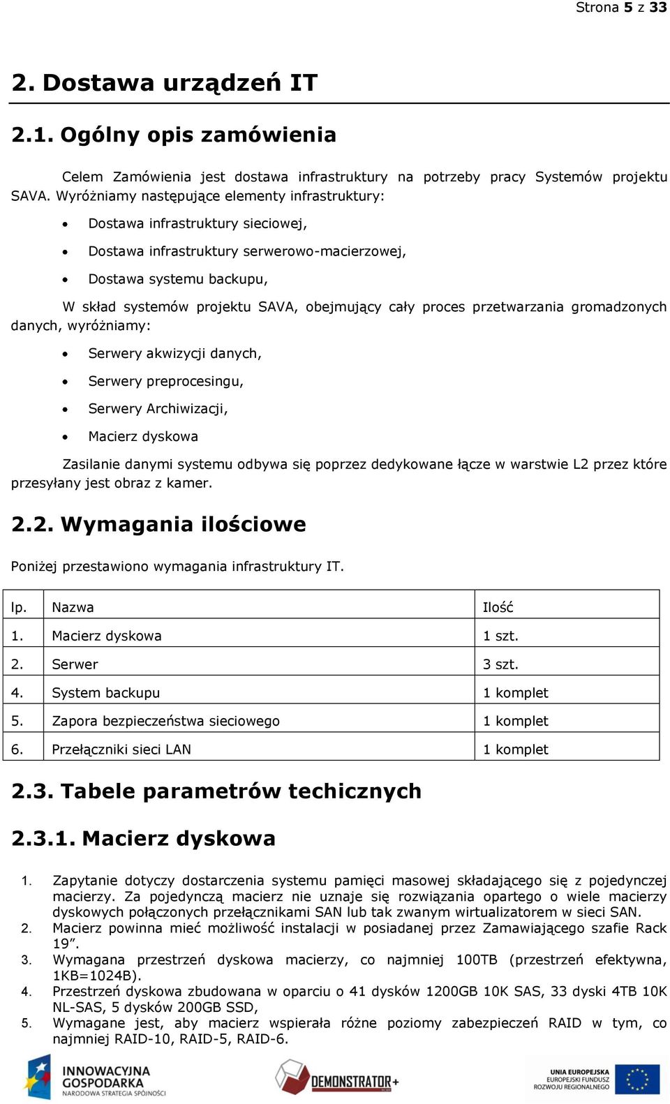 cały proces przetwarzania gromadzonych danych, wyróżniamy: Serwery akwizycji danych, Serwery preprocesingu, Serwery Archiwizacji, Macierz dyskowa Zasilanie danymi systemu odbywa się poprzez