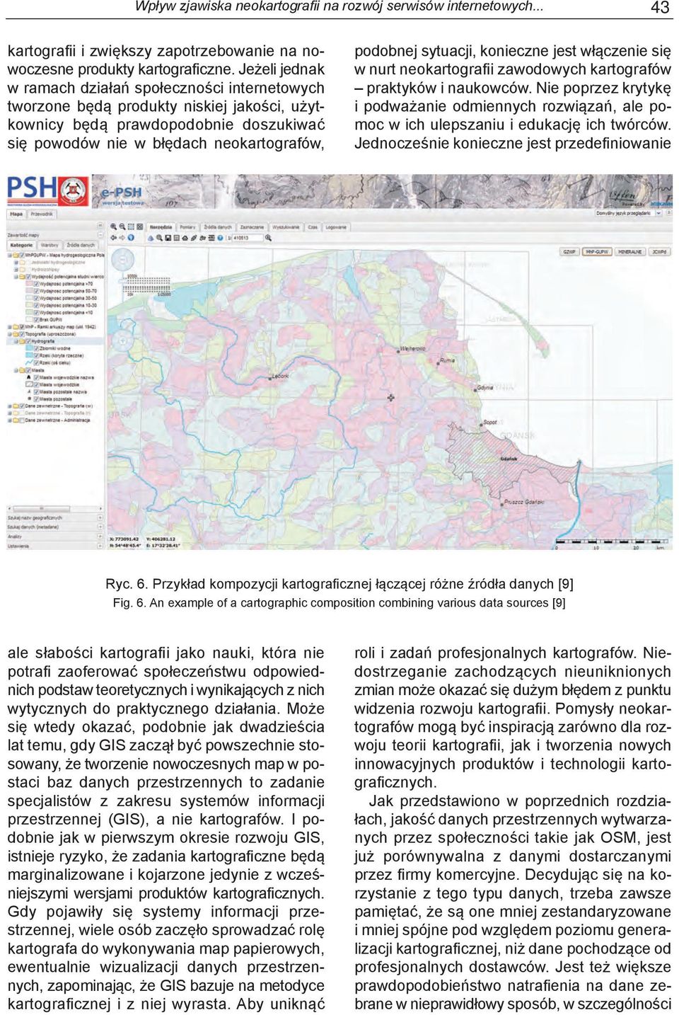 sytuacji, konieczne jest włączenie się w nurt neokartografii zawodowych kartografów praktyków i naukowców.